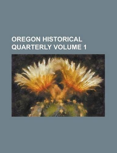 Oregon Historical Quarterly Volume 1: (English)