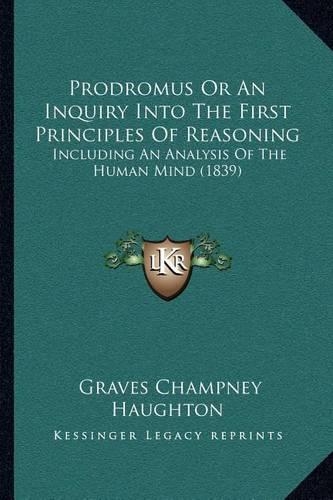 Prodromus Or An Inquiry Into The First Principles Of Reasoning: Including An Analysis Of The Human Mind (1839)(English)