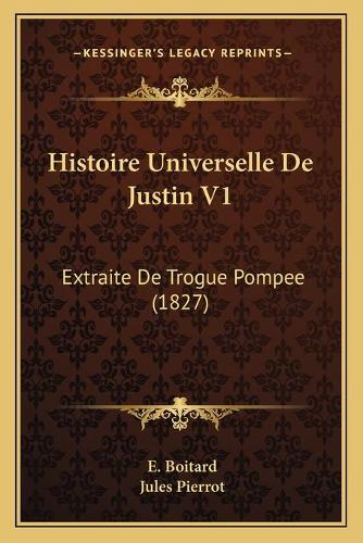 Histoire Universelle De Justin V1: Extraite De Trogue Pompee (1827)(French)