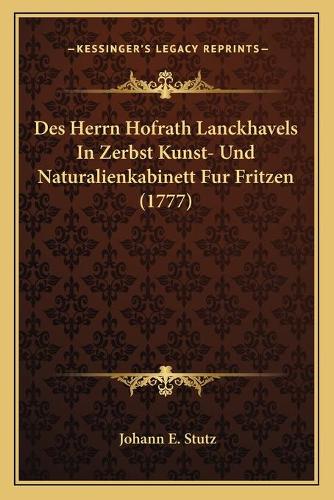 Des Herrn Hofrath Lanckhavels In Zerbst Kunst- Und Naturalienkabinett Fur Fritzen (1777)