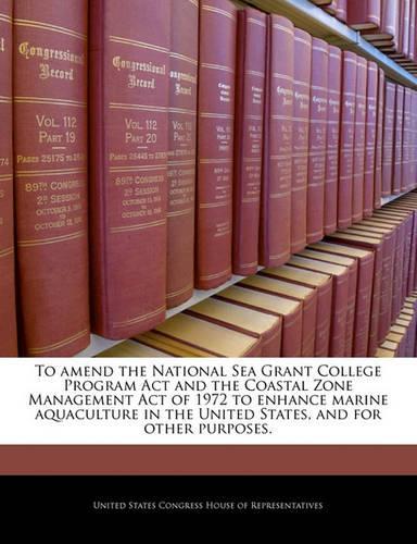 To Amend the National Sea Grant College Program ACT and the Coastal Zone Management Act of 1972 to Enhance Marine Aquaculture in the United States, and for Other Purposes.