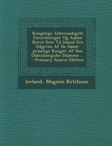 Kongelige Allernaadigste Forordninger Og Aabne Breve SOM Til Island Ere Udgivne AF de Hoist-Priselige Konger AF Den Oldenborgiske Stamme ... - Primary