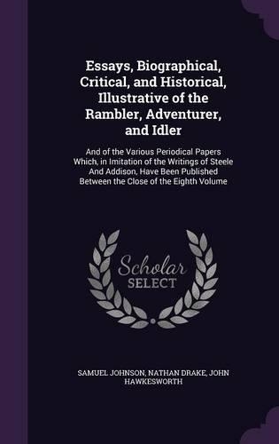Essays, Biographical, Critical, and Historical, Illustrative of the Rambler, Adventurer, and Idler: And of the Various Periodical Papers Which, in Imitation of the Writings of Steele And Addison, Have Been Published Between the Close of the Eighth (English)