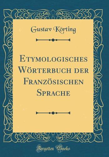 Etymologisches Wörterbuch Der Französischen Sprache (Classic Reprint)