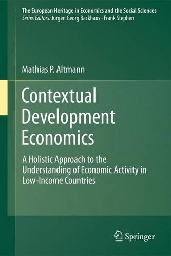 Contextual Development Economics: A Holistic Approach to the Understanding of Economic Activity in Low-Income Countries(8 The European Heritage in Economics and the Social Sciences)