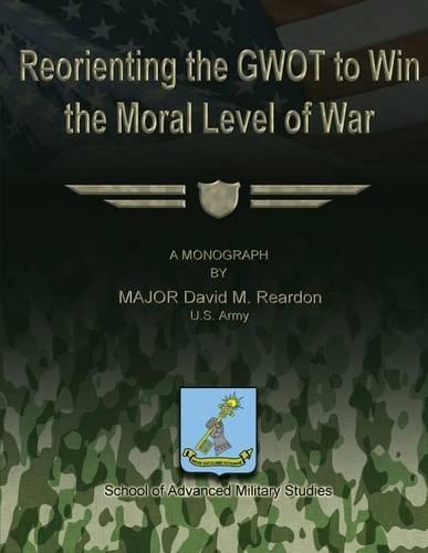 Reorienting the GWOT to Win the Moral Level of War