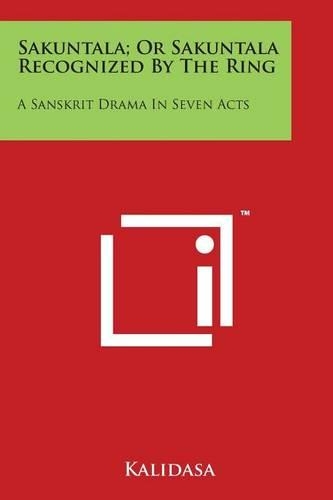 Sakuntala; Or Sakuntala Recognized by the Ring: A Sanskrit Drama in Seven Acts(English)
