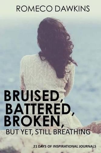 Bruised, Battered, Broken But Yet, Still Breathing: (English)