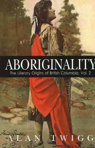 Aboriginality: The Literary Origins of British Columbia, Volume 2