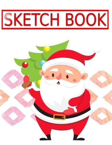 Sketch Book For Drawing 2019 Christmas Gift: Sketch Books Classroom Pack Total Drawing Pads Sketchbooks - How - Blank # Santa Claus Size 8.5 X 11 Large 110 Page Fast Prints Best Gift.