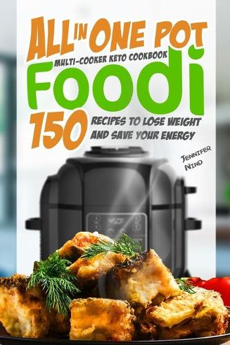 All in One Pot Foodi Multi-cooker Keto Cookbook: 150 Recipes to Lose Weight and Save Your Energy