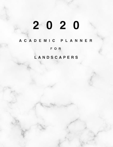 2020 Academic Planner for Landscapers: 8.5x11" 2020 Weekly And Monthly Marble Academic Calendar With Yearly Planner