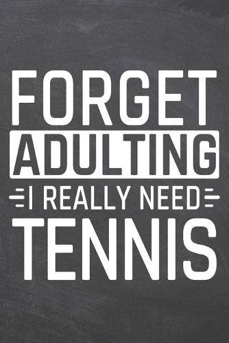 Forget Adulting I Really Need Tennis