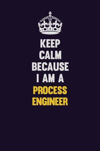 Keep Calm Because I Am A Process Engineer