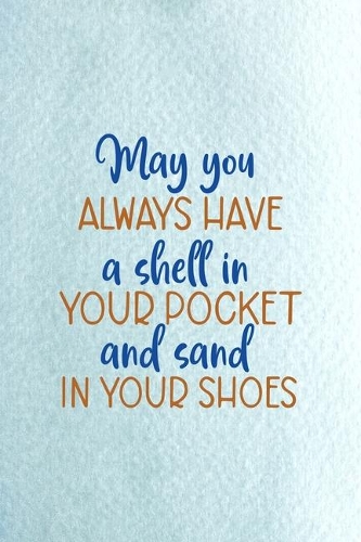 May You Always Have A Shell In Your Pocket And Sand In Your Shoes: All Purpose 6x9 Blank Lined Notebook Journal Way Better Than A Card Trendy Unique Gift Blue Ocean Sand