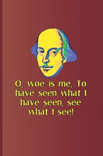 O, Woe Is Me, to Have Seen What I Have Seen, See What I See!: A Quote from Hamlet by William Shakespeare(72 Shakespeare)