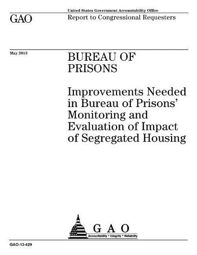 Bureau of Prisons: Improvements Needed in Bureau of Prisons' Monitoring and Evaluation of Impact of Segregated Housing