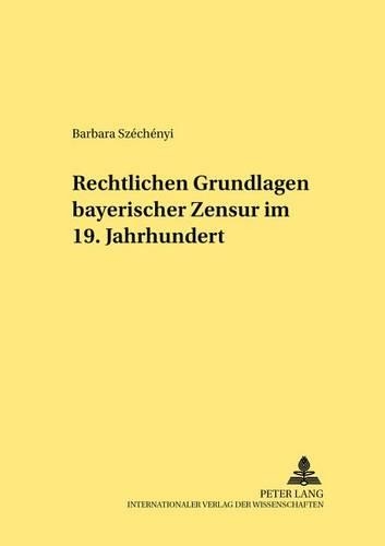 Rechtliche Grundlagen Bayerischer Zensur Im 19. Jahrhundert: (273 Rechtshistorische Reihe)