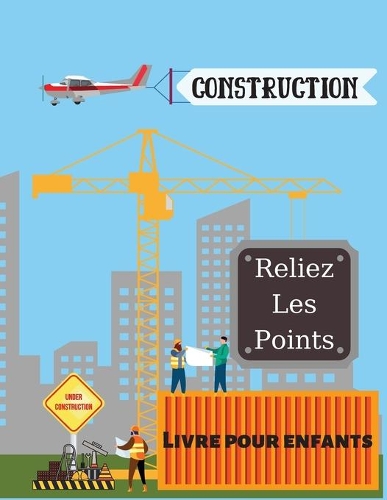 Véhicules de construction - Reliez les points: Livre pour enfants