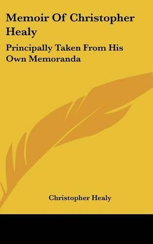 Memoir of Christopher Healy: Principally Taken from His Own Memoranda