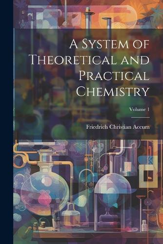 System of Theoretical and Practical Chemistry; Volume 1