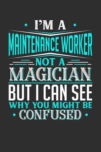 I'm A Maintenance Worker Not A Magician But I can See Why You Might Be Confused: Small Business Planner 6 x 9 100 page to organize your time, sales, profit, ideas and notes.