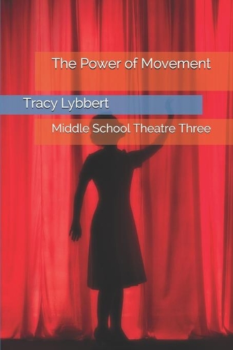 The Power of Movement: (5 Middle School Theatre Three)