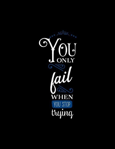 You Only Fail When You Stop Trying
