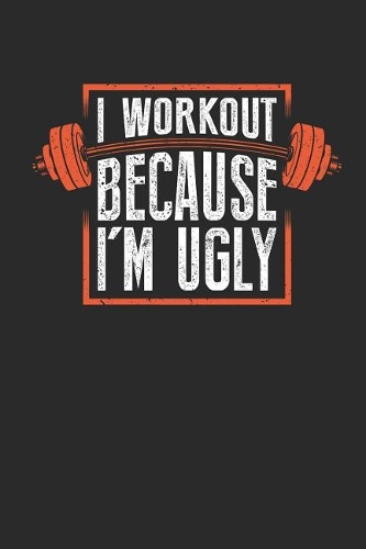 I Workout Because I'm Ugly