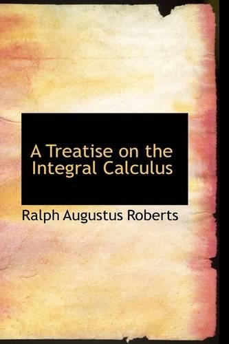 A Treatise on the Integral Calculus: (English)