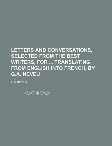 Letters and Conversations, Selected from the Best Writers, for Translating from English Into French, by G.A. Neveu: (English)