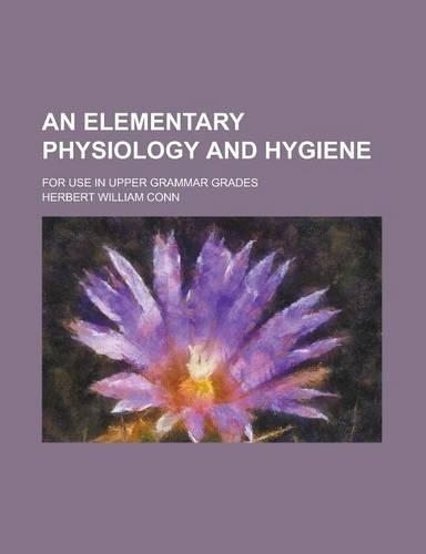 An Elementary Physiology and Hygiene; For Use in Upper Grammar Grades