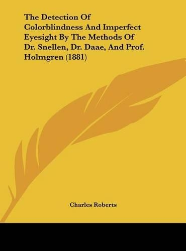 The Detection of Colorblindness and Imperfect Eyesight by the Methods of Dr. Snellen, Dr. Daae, and Prof. Holmgren (1881)