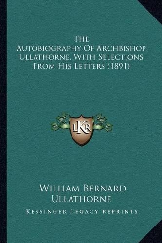 The Autobiography Of Archbishop Ullathorne, With Selections From His Letters (1891)