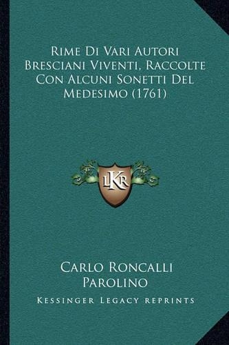 Rime Di Vari Autori Bresciani Viventi, Raccolte Con Alcuni Sonetti Del Medesimo (1761)