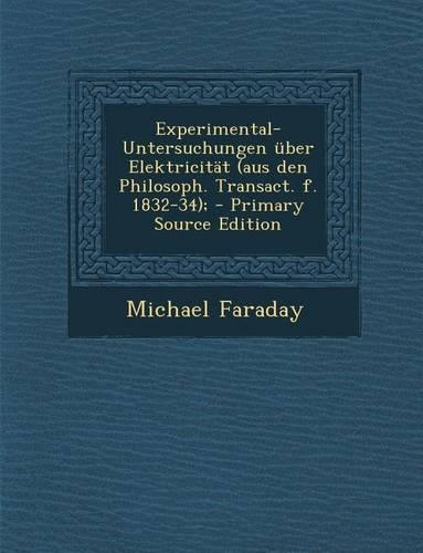 Experimental-Untersuchungen Uber Elektricitat (Aus Den Philosoph. Transact. F. 1832-34);: (German)