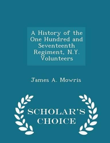 A History of the One Hundred and Seventeenth Regiment, N.Y. Volunteers - Scholar's Choice Edition: (English)