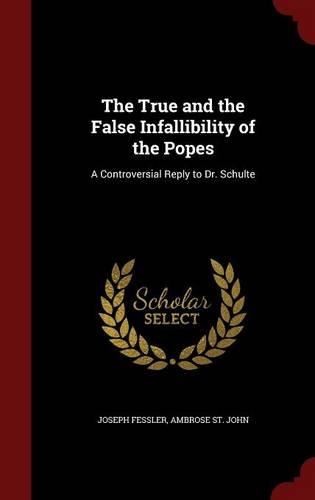 The True and the False Infallibility of the Popes