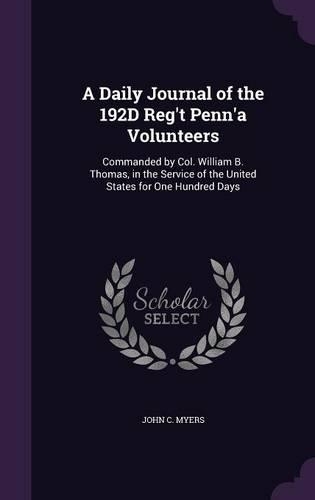 A Daily Journal of the 192D Reg't Penn'a Volunteers: Commanded by Col. William B. Thomas, in the Service of the United States for One Hundred Days(English)