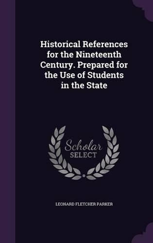 Historical References for the Nineteenth Century. Prepared for the Use of Students in the State: (English)