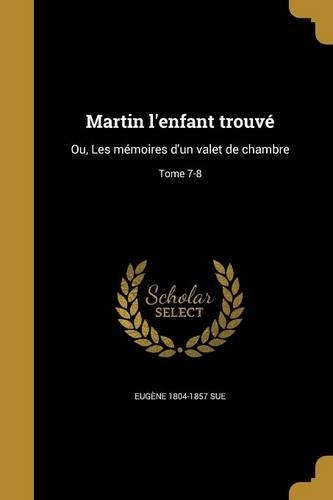 Martin l'enfant trouvé: Ou, Les mémoires d'un valet de chambre; Tome 7-8