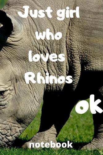 just girl who loves rhinos ok notebook