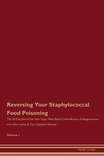 Reversing Your Staphylococcal Food Poisoning: The 30 Day Journal for Raw Vegan Plant-Based Detoxification & Regeneration with Information & Tips (Updated Edition) Volume 1