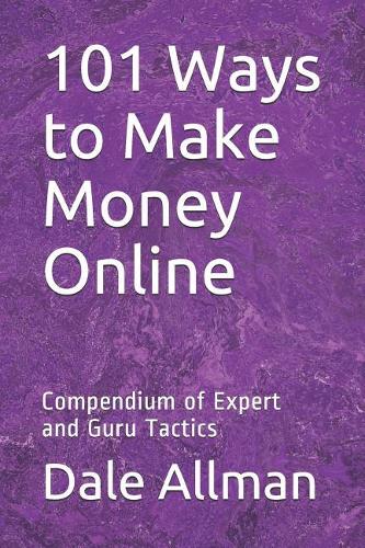 101 Ways to Make Money Online: Compendium of Expert and Guru Tactics