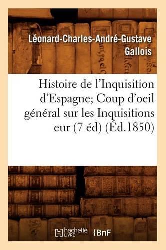 Histoire de l'Inquisition d'Espagne Coup d'Oeil Général Sur Les Inquisitions Eur (7 Éd) (Éd.1850): (Histoire)