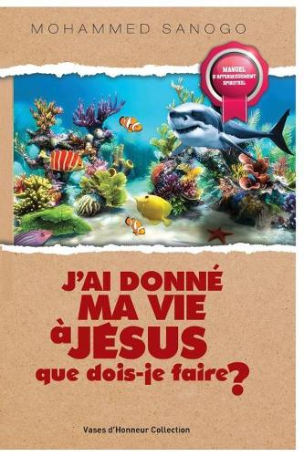 J'Ai Donn� Ma Vie � J�sus Que Dois-Je Faire ?