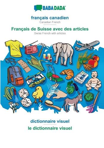 BABADADA, français canadien - Français de Suisse avec des articles, dictionnaire visuel - le dictionnaire visuel: Canadian French - Swiss French with articles, visual dictionary