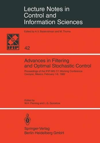 Advances in Filtering and Optimal Stochastic Control: Proceedings of the IFIP-WG 7/1 Working Conference Cocoyoc, Mexico, February 1-6, 1982(42 Lecture Notes in Control and Information Sciences)