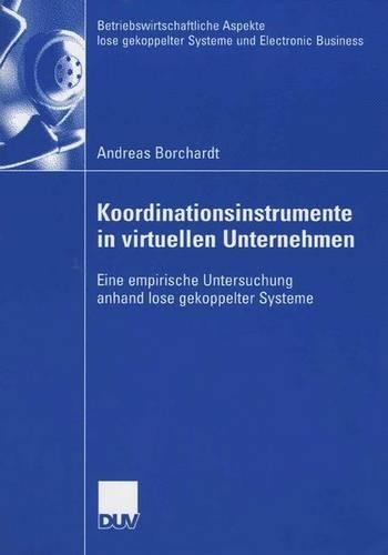 Koordinationsinstrumente in virtuellen Unternehmen: Eine empirische Untersuchung anhand lose gekoppelter Systeme(Betriebswirtschaftliche Aspekte lose gekoppelter Systeme und Electronic Business)