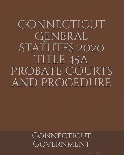 Connecticut General Statutes 2020 Title 45a Probate Courts and Procedure